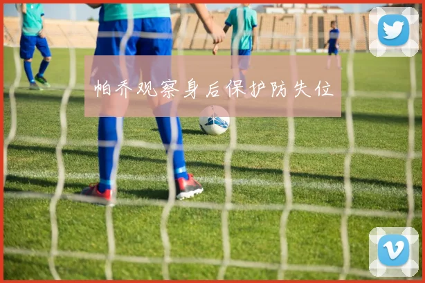 帕乔观察身后保护防失位