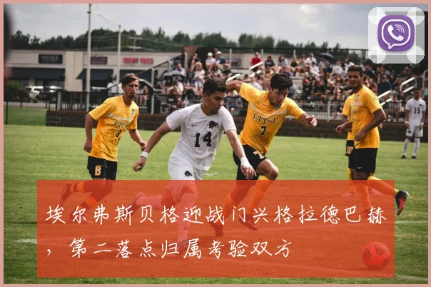 埃尔弗斯贝格迎战门兴格拉德巴赫，第二落点归属考验双方