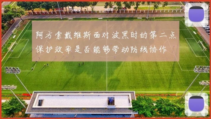 阿方索戴维斯面对波黑时的第二点保护效率是否能够带动防线协作