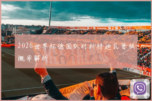 2026世界杯德国队对科特迪瓦晋级概率解析
